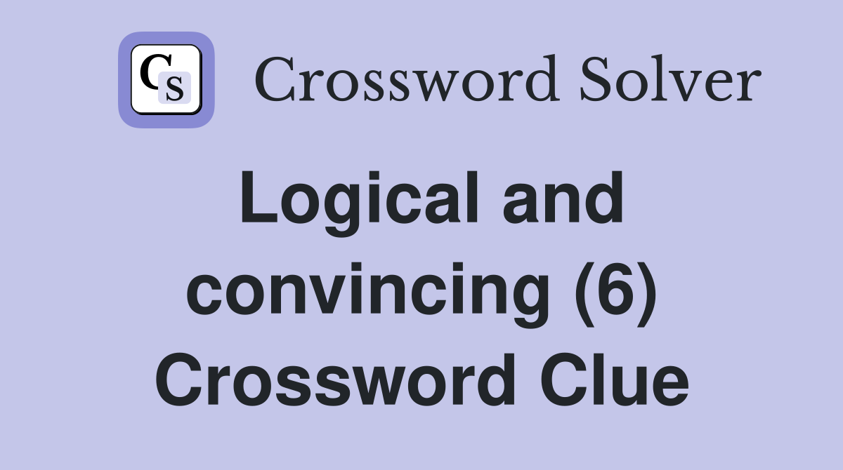 Logical and convincing 6 crossword clue answers crossword solver